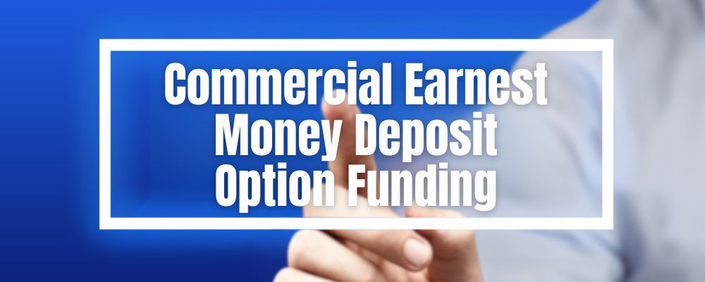 Commercial Earnest Money Deposit Option Funding
