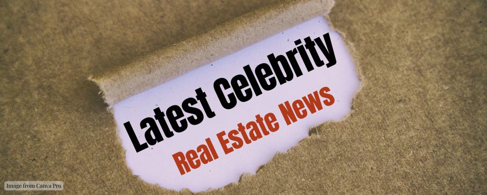 Top 10 Celebrity Real Estate News